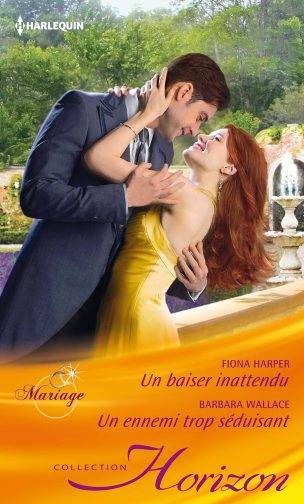 Un baiser inattendu : mariage. Un ennemi trop séduisant | Fiona Harper, Barbara Wallace, Catherine Belmont, Philippe Wantiez