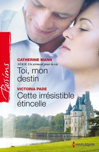 Toi, mon destin : un serment pour la vie. Cette irrésistible étincelle | Catherine Mann, Victoria Pade, Marie Moreau, Marina Branche