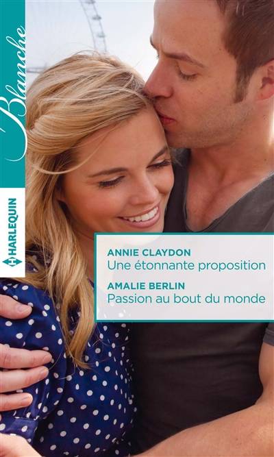 Une étonnante proposition. Passion au bout du monde | Annie Claydon, Amalie Berlin, Catherine Duteil, F. Jean