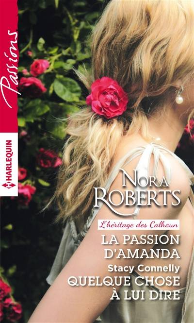 La passion d'Amanda : l'héritage des Calhoun. Quelque chose à lui dire | Nora Roberts, Stacy Connelly, Marie Moreau, Tatiana Andonovski