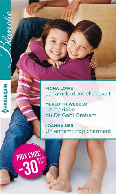 La famille dont elle rêvait. Le mariage du Dr Gabi Graham. Un ennemi trop charmant | Fiona Lowe, Meredith Webber, Joanna Neil, Geneviève Blattmann, Cécile Lombard