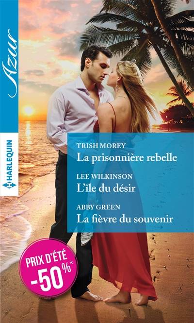 La prisonnière rebelle. L'île du désir. La fièvre du souvenir | Trish Morey, Lee Wilkinson, Abby Green, Louise Lamberson, Mathilde Janier