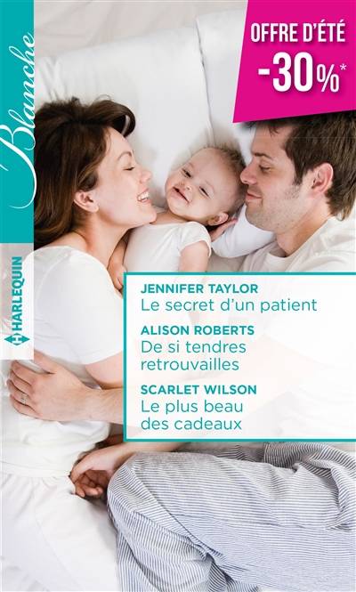 Le secret d'un patient. De si tendres retrouvailles. Le plus beau des cadeaux | Jennifer Taylor, Alison Roberts, Scarlet Wilson, Alexis Vincent, Barbara Bristol