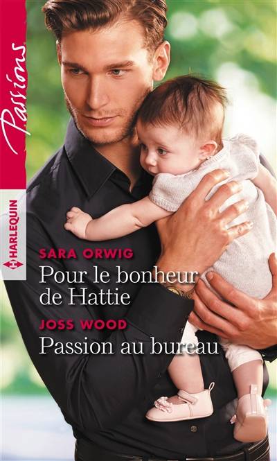 Pour le bonheur de Hattie. Passion au bureau | Sara Orwig, Joss Wood, Rosa Bachir, Yves Crapez