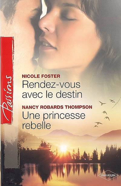 Rendez-vous avec le destin. Une princesse rebelle | Nicole Foster, Nancy Robards Thompson, Gaby Grenat, Barnabé d' Albes