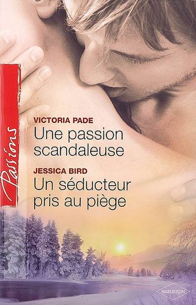 Une passion scandaleuse. Un séducteur pris au piège | Victoria Pade, Jessica Bird, Edouard Diaz, Marie-Claude Cortial