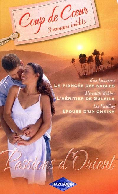 La fiancée des sables. L'héritier de Suleila. Epouse d'un cheikh | Kim Lawrence, Meredith Webber, Liz Fielding, Delphine Rivet, Anath Riveline