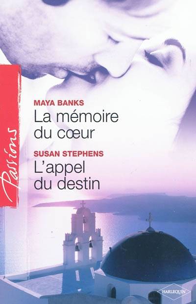 La mémoire du coeur. L'appel du destin | Maya Banks, Susan Stephens, Josée Bégaud, Natalia Delys