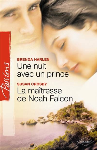 Une nuit avec un prince. La maîtresse de Noah Falcon | Brenda Harlen, Susan Crosby, Christiane Cozzolino