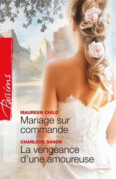 Mariage sur commande. La vengeance d'une amoureuse | Maureen Child, Charlene Sands, Josée Bégaud, Natalia Delys