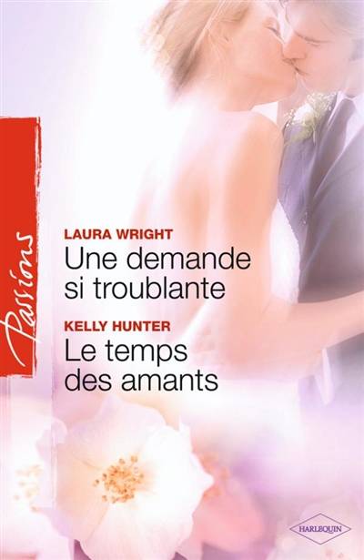 Une demande si troublante. Le temps des amants | Laura Wright, Kelly Hunter, Yves Crapez