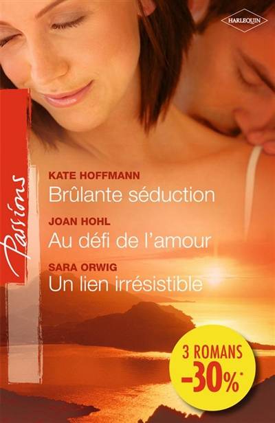 Brûlante séduction. Au défi de l'amour. Un lien irrésistible | Joan Hohl, Sara Orwig, Kate Hoffmann, Marieke Merand-Surtel, Florence Moreau