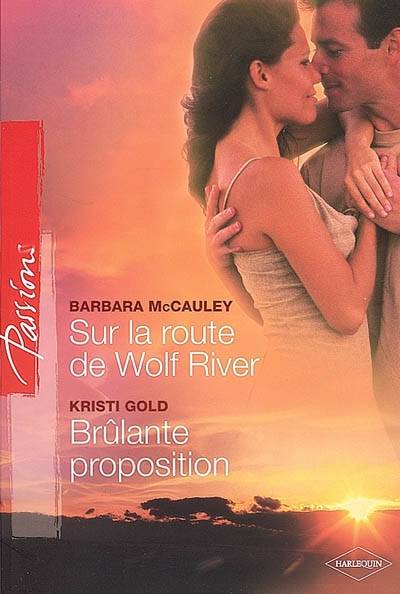 Sur la route de Wolf River. Brûlante proposition | Barbara McCauley, Kristi Gold, Sylvette Guiraud, Françoise Henry