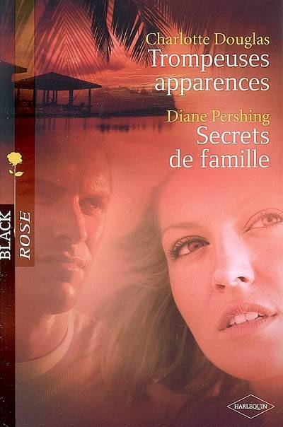 Trompeuses apparences. Secrets de famille | Charlotte Douglas, Diane Pershing, Valérie Mouls, Florence Bertrand