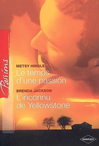 Le temps d'une passion. L'inconnu de Yellowstone | Metsy Hingle, Brenda Jackson, Francine Sirven, Sylvie Troin