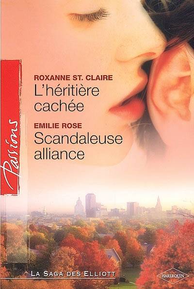 L'héritière cachée : la saga des Elliott. Scandaleuse alliance | Roxanne St. Claire, Emilie Rose, Patricia Radisson