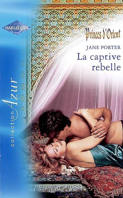 La captive rebelle : princes d'Orient | Jane Porter, Marianne Iubire