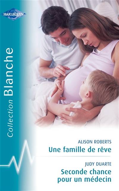 Une famille de rêve. Seconde chance pour un médecin | Alison Roberts, Judy Duarte, Lucienne Boulanger-Beauquel, Marcelle Cooper