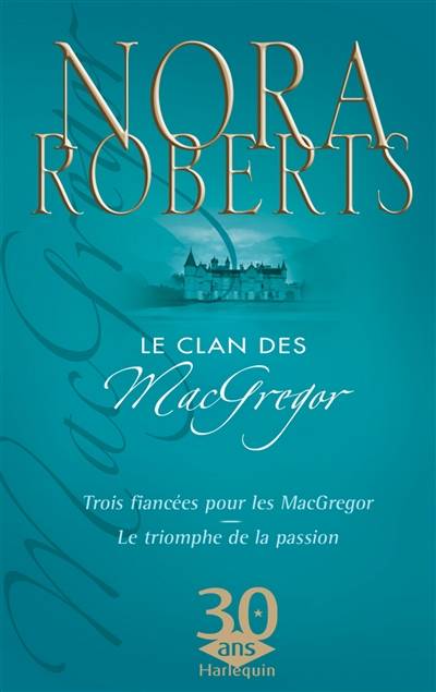 Le clan des Mac Gregor. Trois fiancées pour les MacGregor. Le triomphe de la passion | Nora Roberts, Marie-Claude Cortial, Jeanne Deschamp