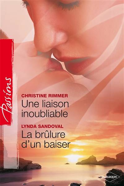 Une liaison inoubliable. La brûlure d'un baiser | Christine Rimmer, Lynda Sandoval, Edouard Diaz, Alice Marchand