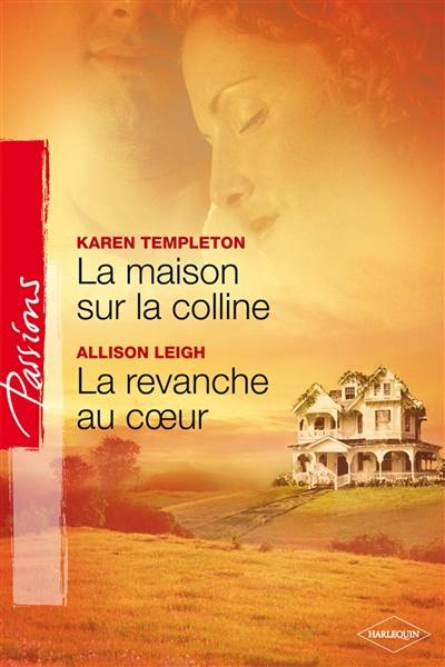 La maison sur la colline. La revanche au coeur | Karen Templeton, Allison Leigh, Edouard Diaz, Clarisse Arbez