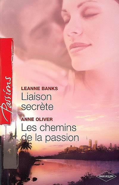 Liaison secrète. Les chemins de la passion | Leanne Banks, Anne Oliver, Hervé Malrieu