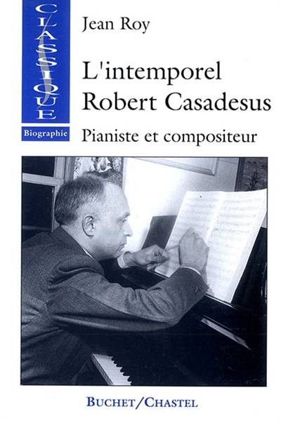 L'intemporel Robert Casadesus : pianiste et compositeur | Jean Roy