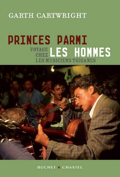 Princes parmi les hommes : voyage chez les musiciens tsiganes | Garth Cartwright, Julie Sibony