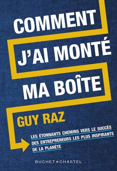 Comment j'ai monté ma boîte : les étonnants chemins vers le succès des entrepreneurs les plus inspirants de la planète | Guy Raz, Nils Parker, Carla Lavaste