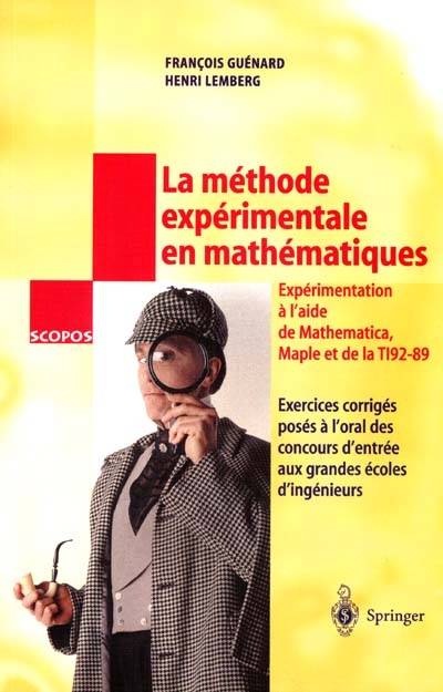 La méthode expérimentale en mathématiques : exercices corrigés posés à l'oral des concours d'entrée aux grandes écoles d'ingénieurs : partie expérimentale réalisée en MATHEMATICA, MAPLE et TI92-89 | Francois Guenard, Henri Lemberg