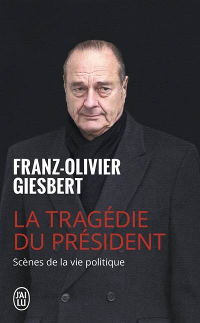 La tragédie du président : scènes de la vie politique, 1986-2006 | Franz-Olivier Giesbert