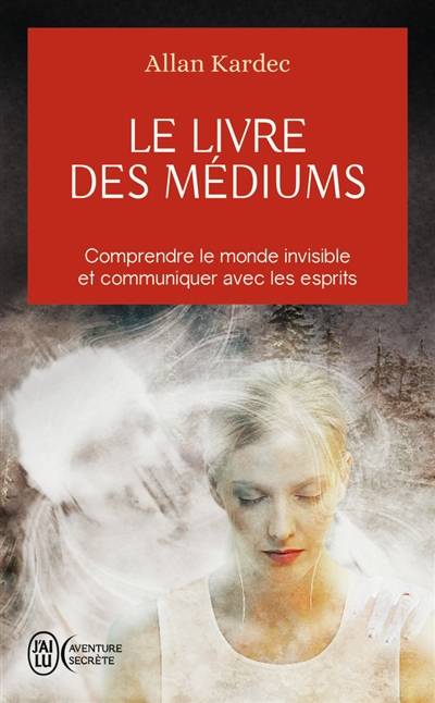 Le livre des médiums : comprendre le monde invisible et communiquer avec les esprits | Allan Kardec