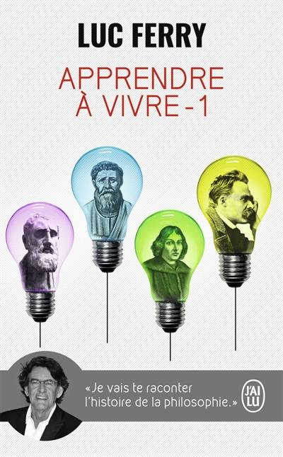 Apprendre à vivre. Traité de philosophie à l'usage des jeunes générations | Luc Ferry