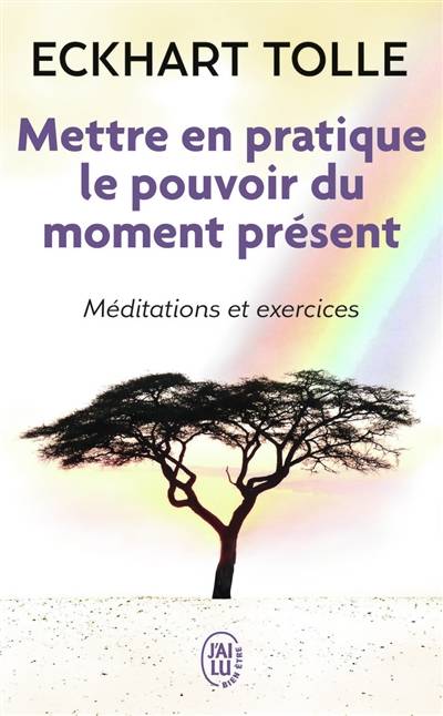 Mettre en pratique le pouvoir du moment présent : enseignements essentiels, méditations et exercices pour jouir d'une vie libérée | Eckhart Tolle, Annie J. Ollivier