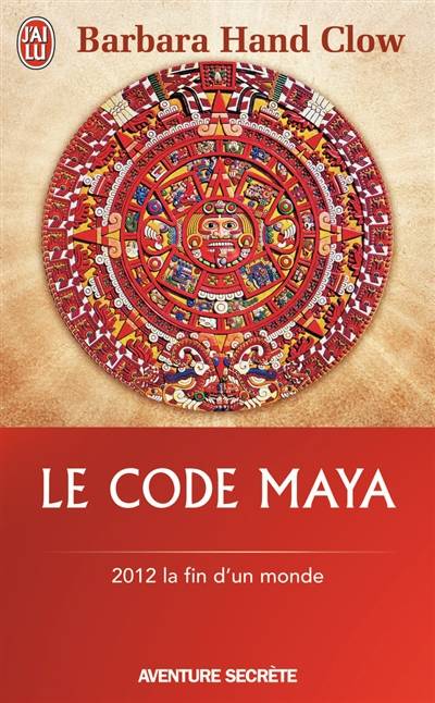 Le code maya : 2012, la fin d'un monde | Barbara Hand Clow, Carl Johan Calleman, Claude Badens