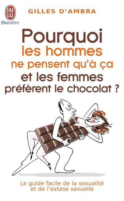 Pourquoi les hommes ne pensent qu'à ça ? : et les femmes préfèrent le chocolat ! : le guide facile de la sexualité et de l'extase sexuelle | Gilles d' Ambra