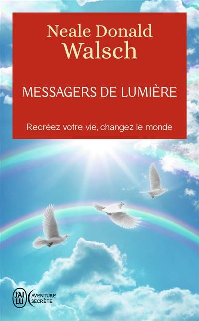 Messagers de lumière : recréez votre vie, changez le monde | Neale Donald Walsch