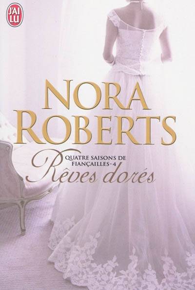 Quatre saisons de fiançailles. Vol. 4. Rêves dorés | Nora Roberts