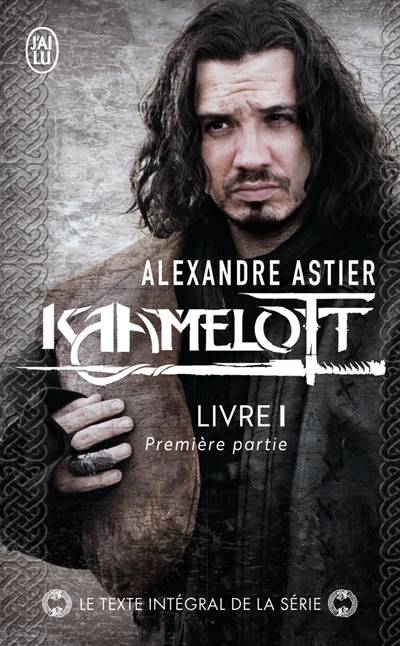 Kaamelott. Livre 1, première partie : épisodes 1 à 50 | Alexandre Astier