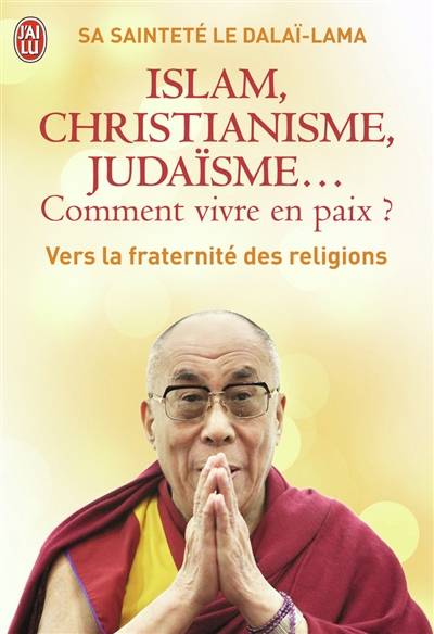 Islam, christianisme, judaïsme... comment vivre en paix ? : ou Comment les religions vont enfin pouvoir s'entendre : vers la fraternité des religions | Dalai-lama 14, Julien Theves