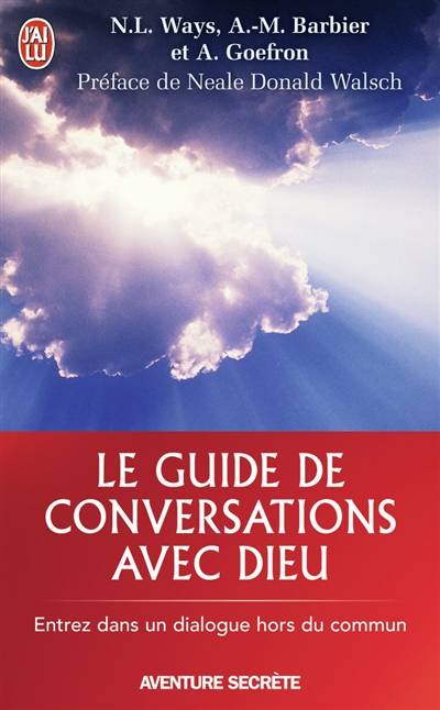 Le guide de Conversations avec Dieu : un livre expérentiel basé sur les tomes 1,2 et 3 de Conversations avec Dieu de Neale Donald Walsch | Nancy Lee Ways, Anne-Marie Barbier, Alissa Goefron, Neale Donald Walsch, Anne-Marie Barbier