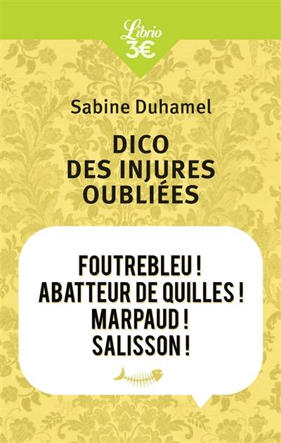 Dico des injures oubliées : foutrebleu ! abbateur de quilles ! marpaud ! salisson ! | Sabine Duhamel