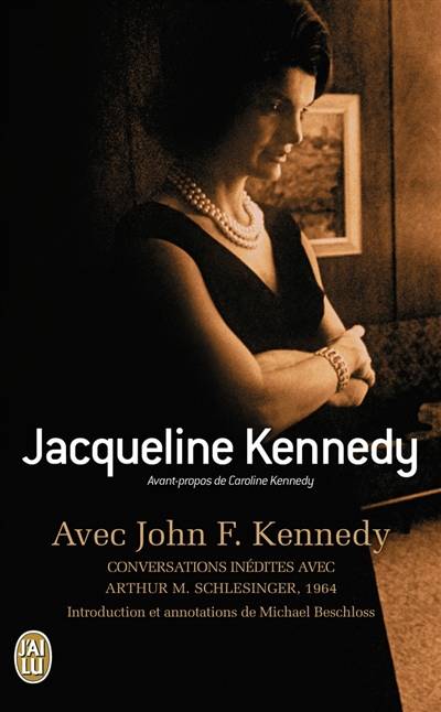 Avec John F. Kennedy : conversations inédites avec Arthur M. Schlesinger, 1964 | Jacqueline Kennedy Onassis, Arthur Meier Schlesinger, Caroline Kennedy, Michael R. Beschloss, Laurent Bury, Cécile Dutheil de La Rochère