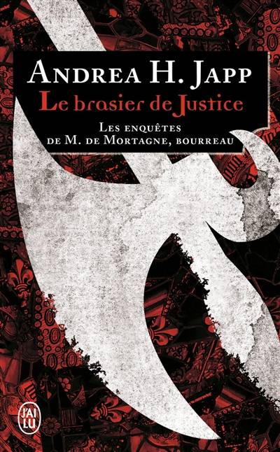 Les enquêtes de M. de Mortagne, bourreau. Le brasier de justice | Andrea H. Japp