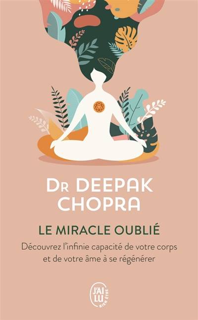 Le miracle oublié : notre pouvoir de régénérescence : restaurer le lien entre le corps et l'âme | Deepak Chopra, Christian Faivre Delord