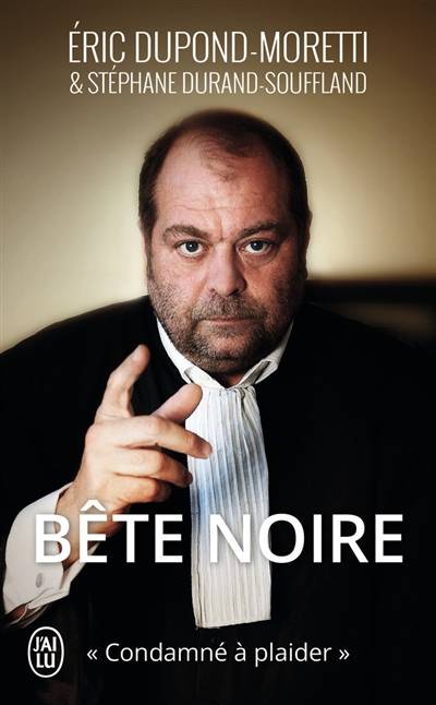 Bête noire : condamné à plaider | Eric Dupond-Moretti, Stéphane Durand-Souffland