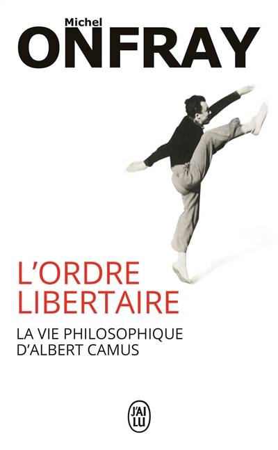 L'ordre libertaire : la vie philosophique d'Albert Camus | Michel Onfray