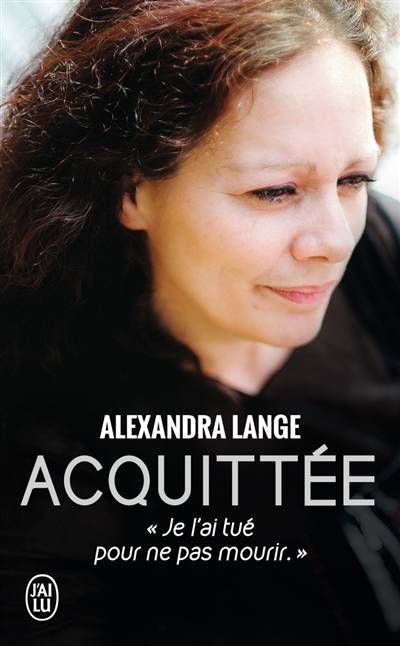 Acquittée : je l'ai tué pour ne pas mourir | Alexandra Lange, Laurent Briot, Janine Bonaggiunta, Nathalie Tomasini