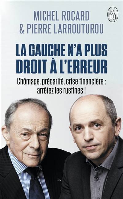 La gauche n'a plus droit à l'erreur : chômage, précarité, crise financière : arrêtez les rustines ! | Michel Rocard, Pierre Larrouturou