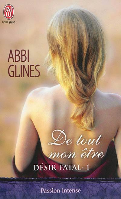 Désir fatal. Vol. 1. De tout mon être | Abbi Glines